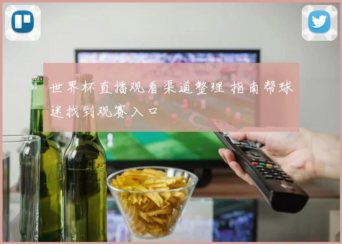 世界杯直播观看渠道整理 指南帮球迷找到观赛入口