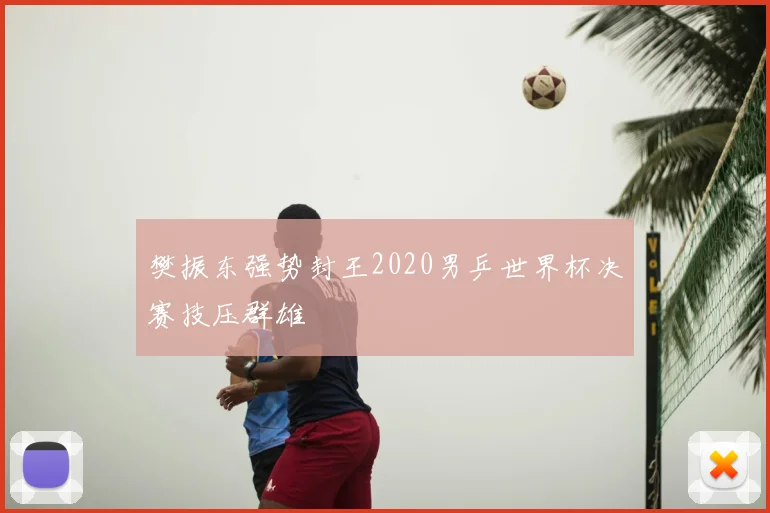 樊振东强势封王2020男乒世界杯决赛技压群雄