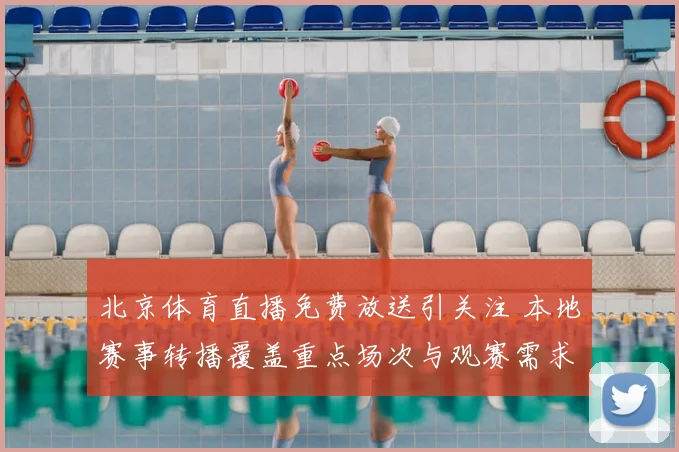 北京体育直播免费放送引关注 本地赛事转播覆盖重点场次与观赛需求