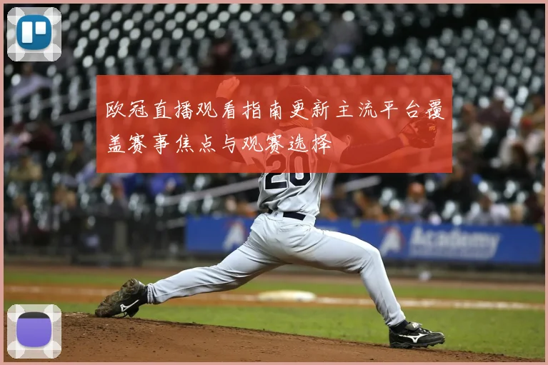 欧冠直播观看指南更新主流平台覆盖赛事焦点与观赛选择